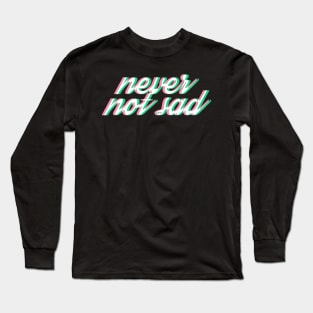 never not sad Long Sleeve T-Shirt